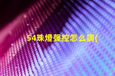 54珠燈聲控怎么調(diào) 帕燈聲控怎么設(shè)置